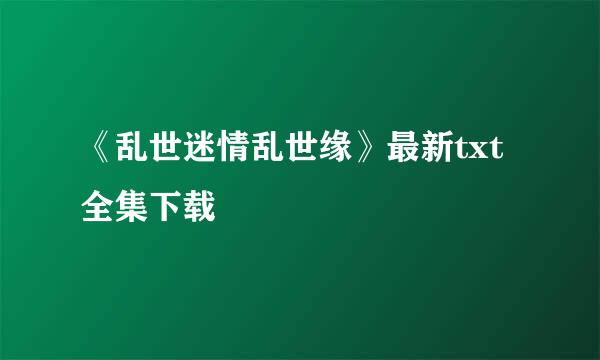 《乱世迷情乱世缘》最新txt全集下载