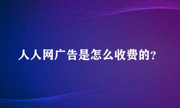 人人网广告是怎么收费的？