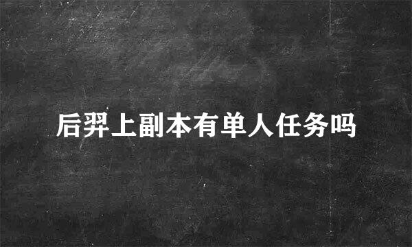 后羿上副本有单人任务吗