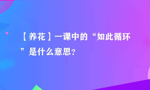 【养花】一课中的“如此循环”是什么意思？