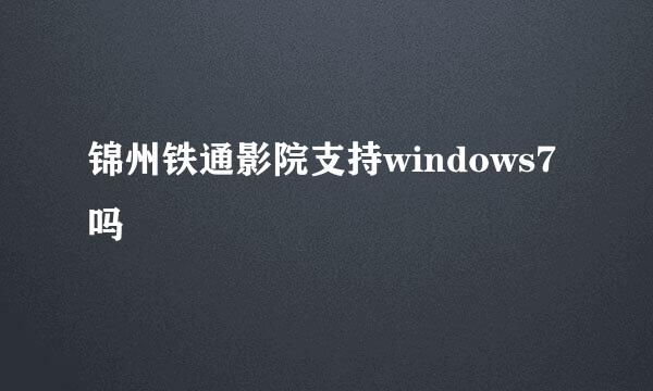 锦州铁通影院支持windows7吗