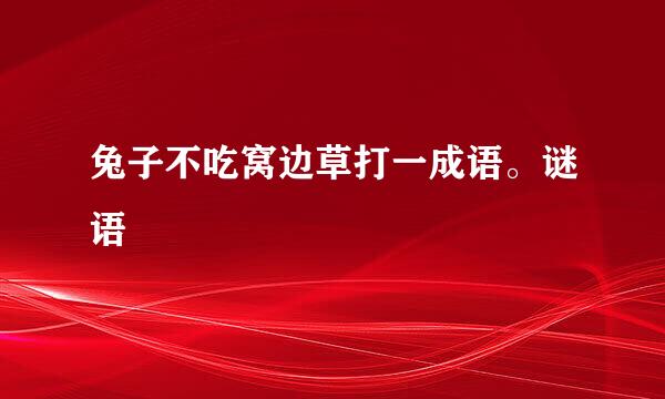 兔子不吃窝边草打一成语。谜语