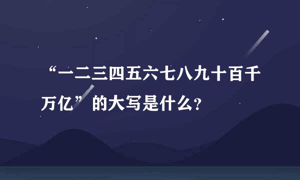 “一二三四五六七八九十百千万亿”的大写是什么？