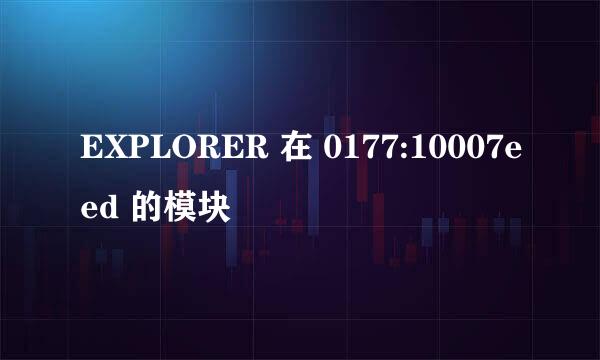 EXPLORER 在 0177:10007eed 的模块