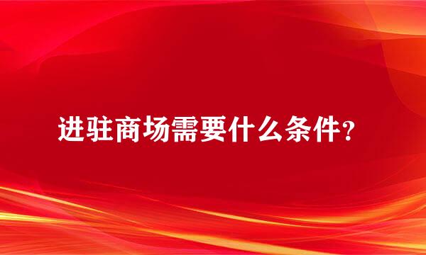 进驻商场需要什么条件？