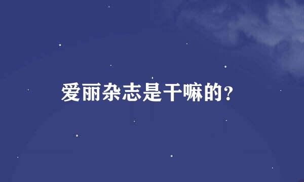 爱丽杂志是干嘛的？