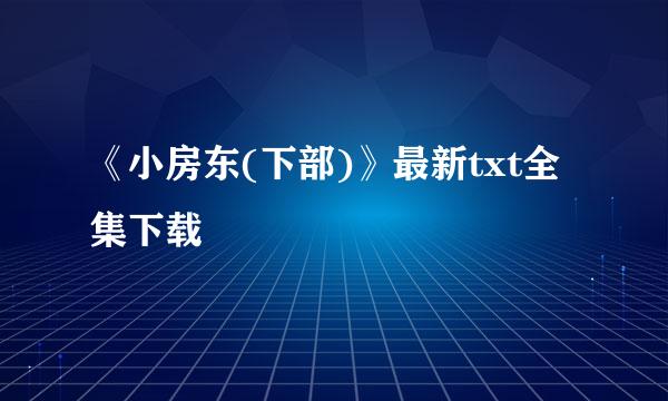 《小房东(下部)》最新txt全集下载