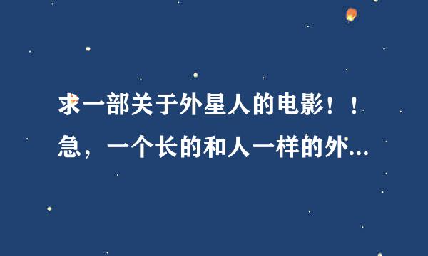 求一部关于外星人的电影！！急，一个长的和人一样的外星人，坠落到地球，然后立刻就学会了地球语言