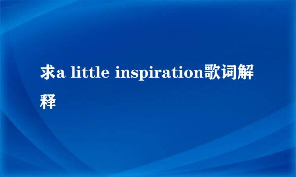 求a little inspiration歌词解释