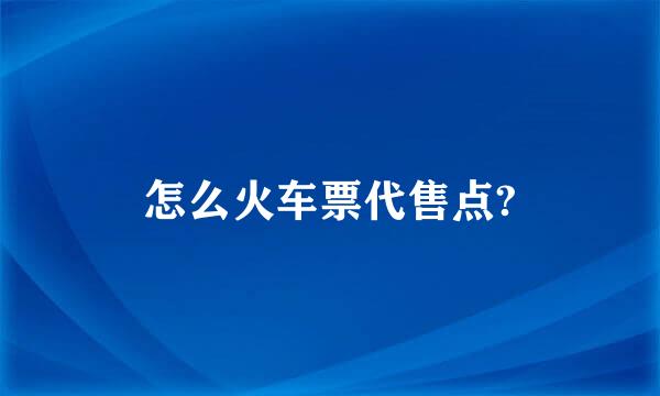 怎么火车票代售点?