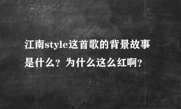 江南style这首歌的背景故事是什么？为什么这么红啊？