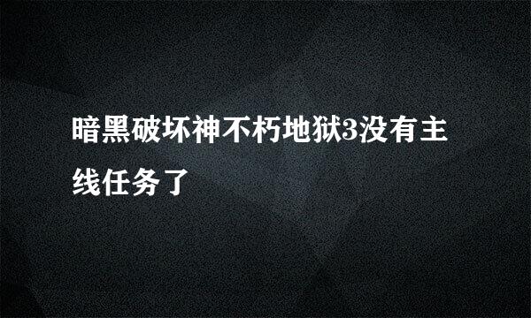 暗黑破坏神不朽地狱3没有主线任务了