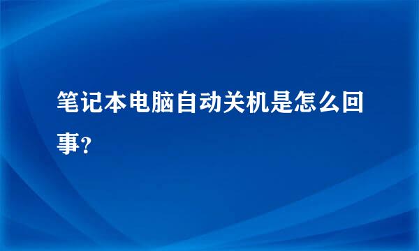 笔记本电脑自动关机是怎么回事？