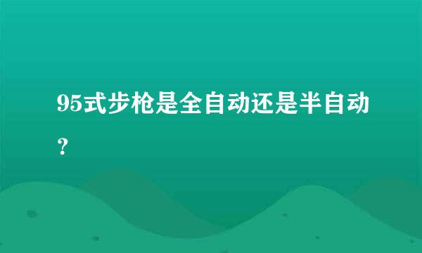 95式步枪是全自动还是半自动？