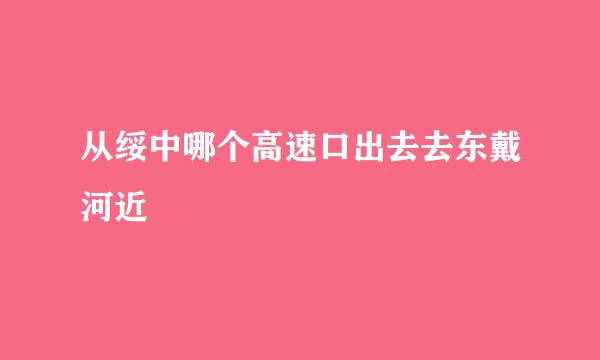 从绥中哪个高速口出去去东戴河近