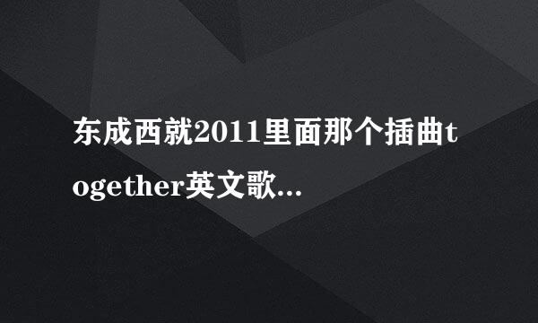 东成西就2011里面那个插曲together英文歌名是什么》