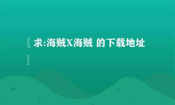 〖求:海贼X海贼 的下载地址〗