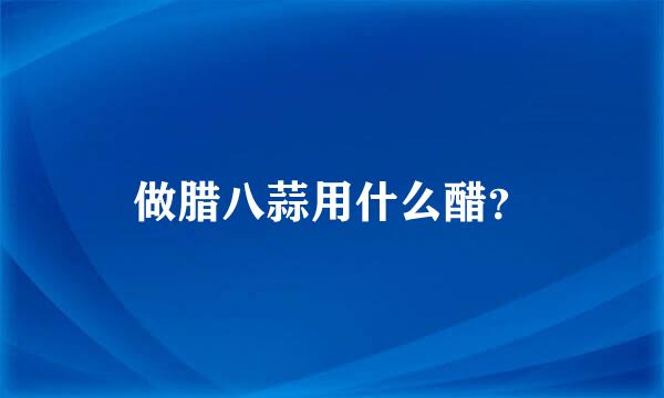 做腊八蒜用什么醋？