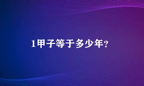 1甲子等于多少年？