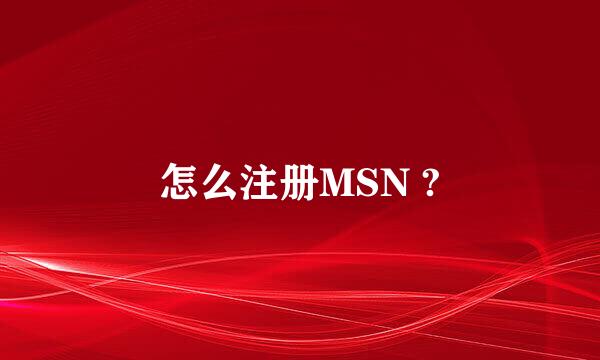 怎么注册MSN ?