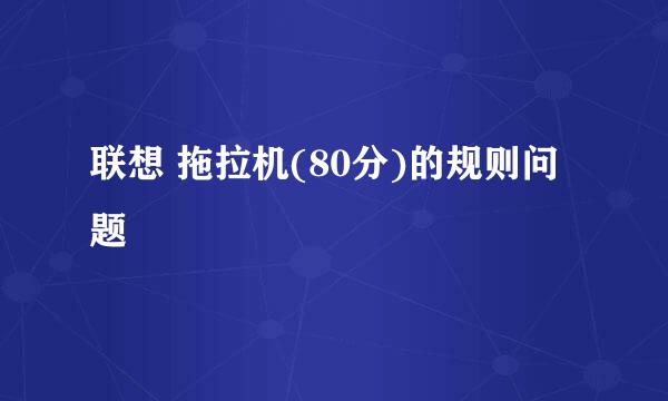 联想 拖拉机(80分)的规则问题