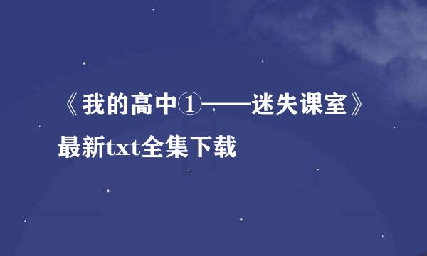 《我的高中①——迷失课室》最新txt全集下载