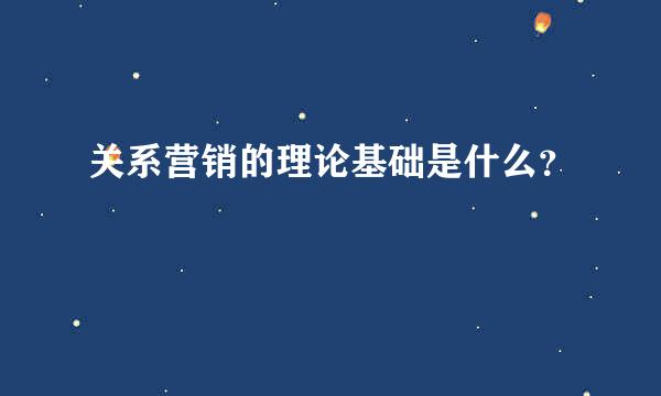 关系营销的理论基础是什么？