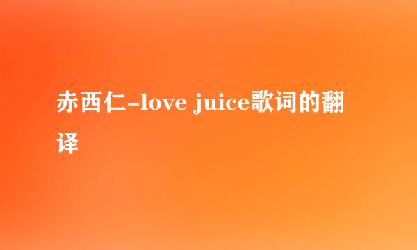 赤西仁-love juice歌词的翻译