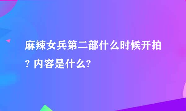 麻辣女兵第二部什么时候开拍? 内容是什么?