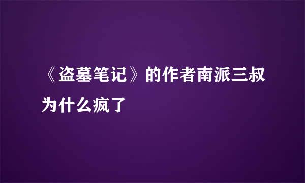 《盗墓笔记》的作者南派三叔为什么疯了