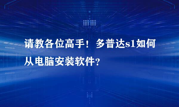 请教各位高手！多普达s1如何从电脑安装软件？