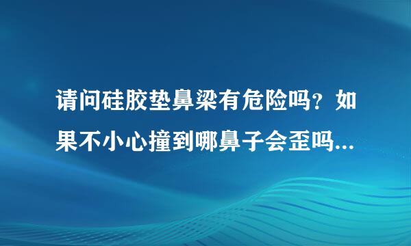 请问硅胶垫鼻梁有危险吗？如果不小心撞到哪鼻子会歪吗？会不会露出来或者突然掉出来啊？