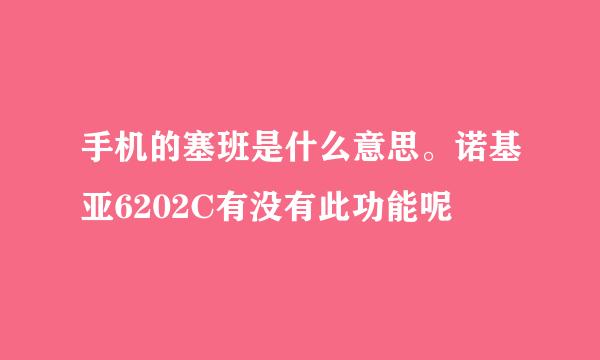 手机的塞班是什么意思。诺基亚6202C有没有此功能呢