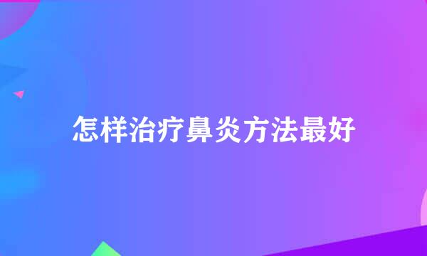 怎样治疗鼻炎方法最好