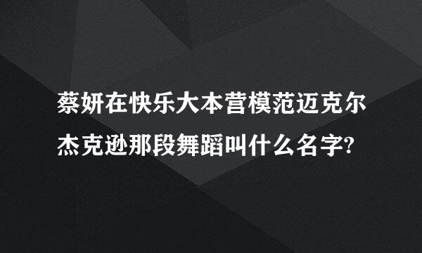 蔡妍在快乐大本营模范迈克尔杰克逊那段舞蹈叫什么名字?