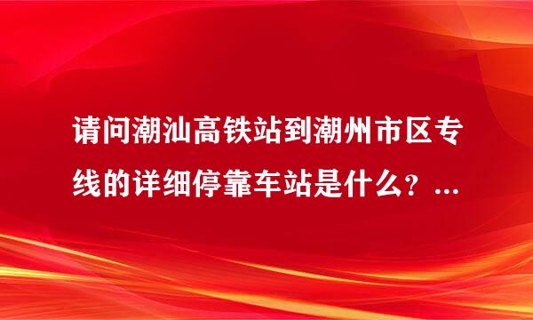 请问潮汕高铁站到潮州市区专线的详细停靠车站是什么？枫溪陶瓷城附近要怎么坐这个专线车？