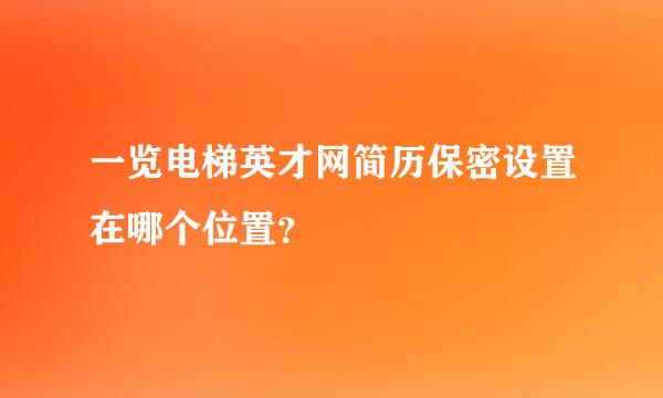 一览电梯英才网简历保密设置在哪个位置？