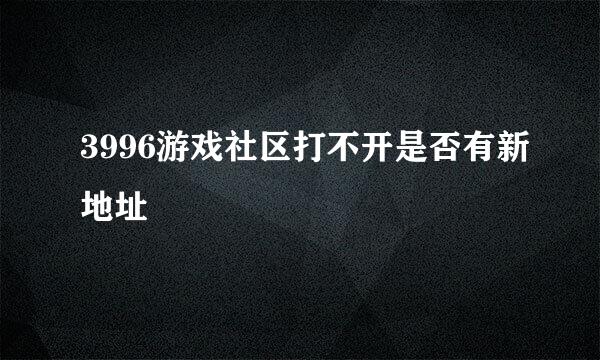 3996游戏社区打不开是否有新地址