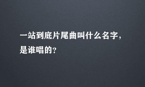 一站到底片尾曲叫什么名字，是谁唱的？