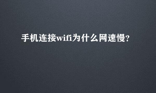 手机连接wifi为什么网速慢？