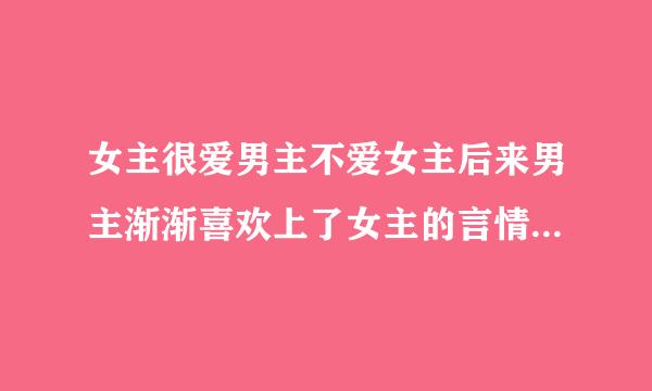 女主很爱男主不爱女主后来男主渐渐喜欢上了女主的言情小说。女主要善良的哦。。