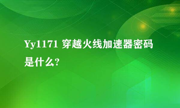 Yy1171 穿越火线加速器密码是什么?