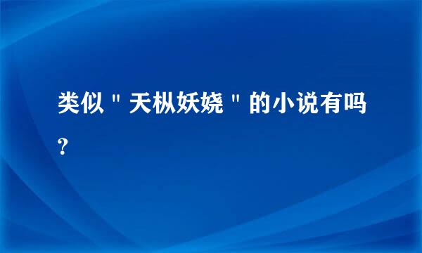 类似＂天枞妖娆＂的小说有吗？