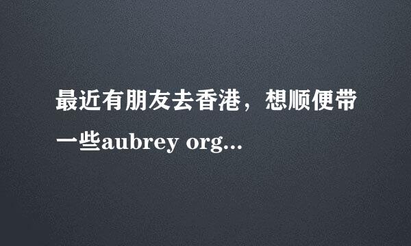 最近有朋友去香港，想顺便带一些aubrey organics产品，但不知道香港什么地方有卖aubrey organics。