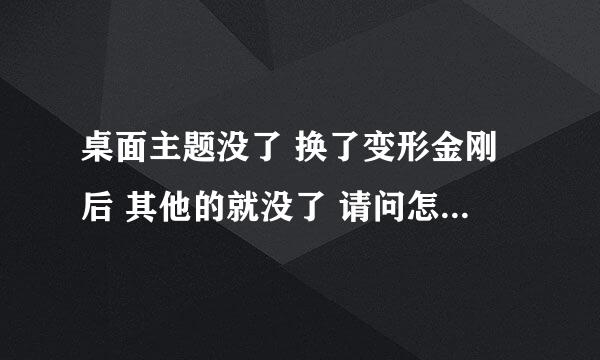 桌面主题没了 换了变形金刚后 其他的就没了 请问怎么恢复以前的主题