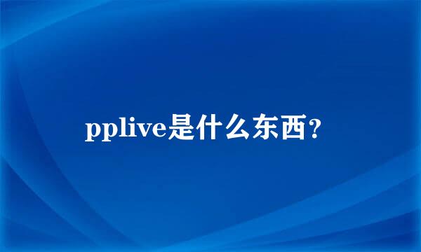 pplive是什么东西？