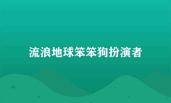 流浪地球笨笨狗扮演者