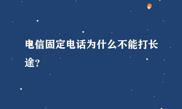 电信固定电话为什么不能打长途？