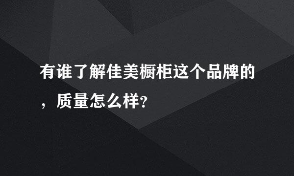 有谁了解佳美橱柜这个品牌的，质量怎么样？