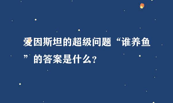 爱因斯坦的超级问题“谁养鱼”的答案是什么？